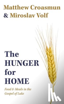 Croasmun, Matthew, Volf, Miroslav - The Hunger for Home