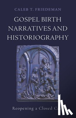 Friedeman, Caleb T. - Gospel Birth Narratives and Historiography