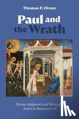 Dixon, Thomas P. - Paul and the Wrath: Divine Judgment and Mercy for Israel in Romans 9-11