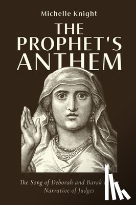 Knight, Michelle - The Prophet's Anthem: The Song of Deborah and Barak in the Narrative of Judges