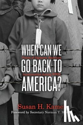 Kamei, Susan H. - When Can We Go Back to America?: Voices of Japanese American Incarceration During WWII