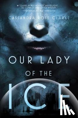 Clarke, Cassandra Rose - Our Lady of the Ice