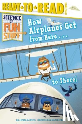 Brown, Jordan D. - How Airplanes Get from Here . . . to There!: Ready-To-Read Level 3
