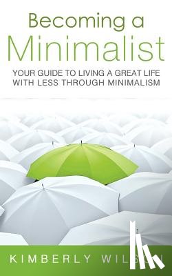 Wilson, Kimberly - Becoming a Minimalist: Your Guide to Living a Great Life with Less Through Minimalism