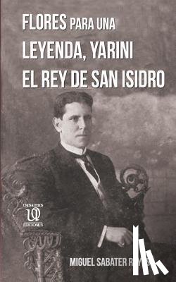 Reyes, Miguel Sabater - Flores para una leyenda: Yarini, el Rey de San Isidro