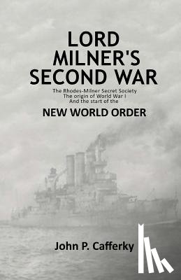 Cafferky, John P. - Lord Milner's Second War: The Rhodes-Milner Secret Society; The Origin of World War I; and the Start of the New World Order
