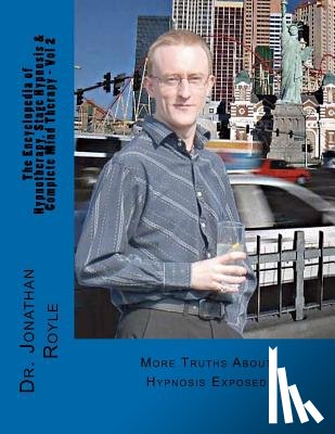 Royle, Jonathan - The Encyclopedia of Hypnotherapy, Stage Hypnosis & Complete Mind Therapy - Vol 2: More Truths About Hypnosis Exposed