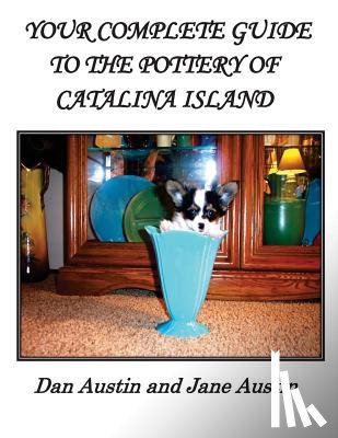 Austin, Dan - YOUR COMPLETE GUIDE to the POTTERY OF CATALINA ISLAND