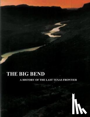 Tyler, Ronnie C. - The Big Bend - A History of the Last Texas Frontier
