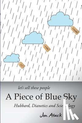 Atack, Jon - Let's sell these people A Piece of Blue Sky: Hubbard, Dianetics and Scientology