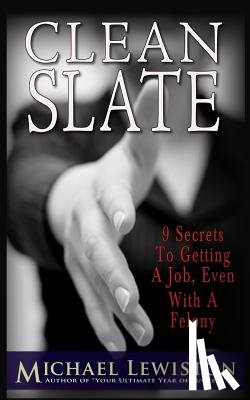 Lewiston, Michael - Clean Slate: 9 Secrets To Getting a Job, Even With A Felony