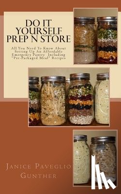 Gunther, Janice Paveglio - Do It Yourself Prep N Store: Recipes & Prepping Ideas Made Easy