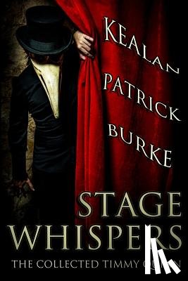 Burke, Kealan Patrick - Stage Whispers: The Collected Timmy Quinn