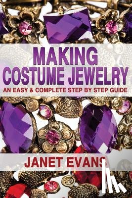 Evans, Janet - Making Costume Jewelry: An Easy & Complete Step by Step Guide
