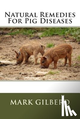 Gilberd, Mark - Natural Remedies For Pig Diseases