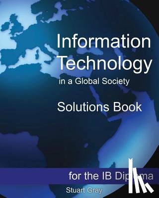 Gray, Stuart - Information Technology in a Global Society Solutions Book