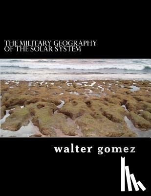 Gomez, Walter J. - The Military Geography of the Solar System