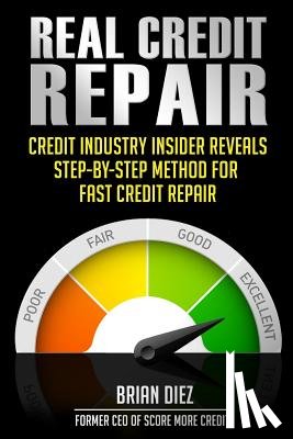 Diez, Brian - Real Credit Repair: Credit Industry Insider Reveals Step-By-Step Method for Fast Credit Repair.