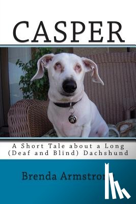 Armstrong, Brenda S. - Casper: A Short Tale about a Long (Deaf and Blind) Dachshund