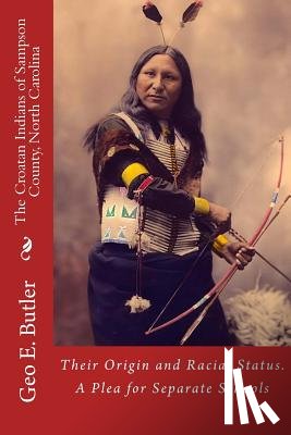 Butler, Geo E. - The Croatan Indians of Sampson County, North Carolina: Their Origin and Racial Status. A Plea for Separate Schools
