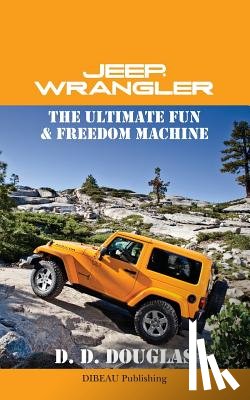 Douglas, D. D. - Jeep Wrangler The Ultimate Fun & Freedom Machine