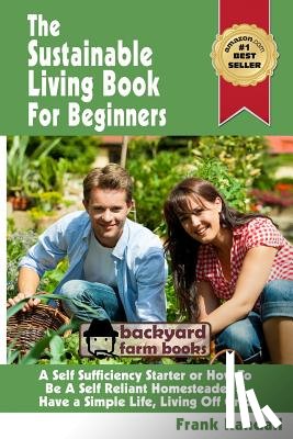 Randall, Frank - The Sustainable Living Book For Beginners: A Self Sufficiency Starter or How To Be A Self Reliant Homesteader & Have a Simple Life, Living Off Grid
