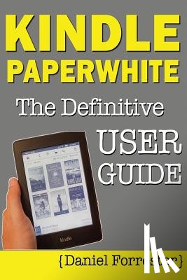 Forrester, Daniel - Kindle Paperwhite Manual: The Definitive User Guide For Mastering Your Kindle Paperwhite