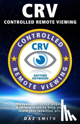 Smith, Daz - CRV - Controlled Remote Viewing: Collected manuals & information to help you learn this intuitive art.