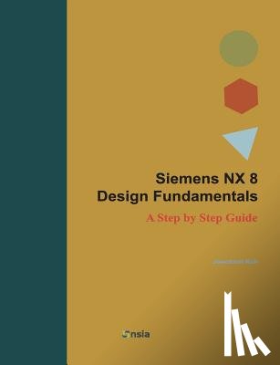 Koh, Jaecheol - Siemens NX 8 Design Fundamentals: A Step by Step Guide