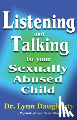 Daugherty, Lynn - Listening and Talking to Your Sexually Abused Child: A Brief Beginning Guide for Parents of Children Victimized by Child Molestation, Rape, or Incest