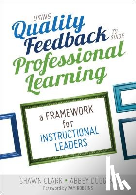 Clark - Using Quality Feedback to Guide Professional Learning: A Framework for Instructional Leaders