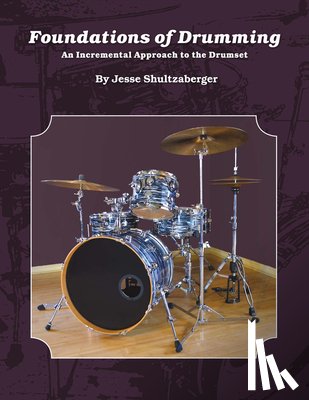 Shultzaberger, Jesse - Foundations of Drumming: An Incremental Approach to the Drumset Volume 1