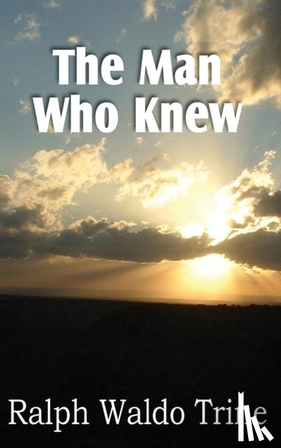 Trine, Ralph Waldo - The Man Who Knew