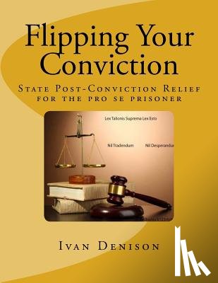 Denison, Ivan - Flipping Your Conviction: State Post-Conviction Relief for the Pro Se Prisoner