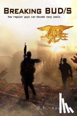 Xavier, D. H. - Breaking BUD/S: How Regular Guys Can Become Navy SEALs