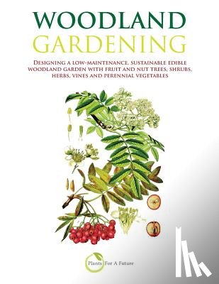 Future, Plants for a. - Woodland Gardening (B&w Version): Designing a Low-Maintenance, Sustainable Edible Woodland Garden