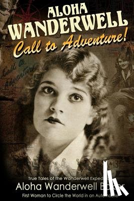 Trust, Richard Diamond - Aloha Wanderwell " Call to Adventure": True Tales of the Wanderwell Expedition, First Women to Circle the World in an Automobile