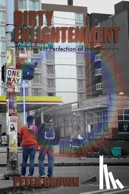 Brown, Peter - Dirty Enlightenment: The Inherent Perfection of Imperfection