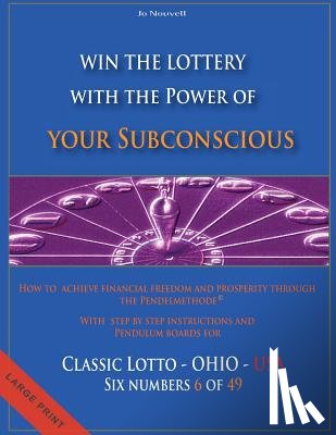 Nouvell, Jo - Win the Lottery with the power of your subconscious - Classic Lotto - OHIO - USA: How to achieve financial freedom and prosperity through the Pendelme