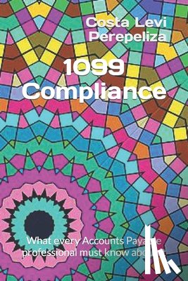 Perepeliza, Costa Levi - 1099 Compliance: What every Accounts Payable professional must know about it