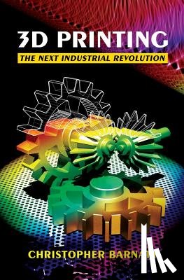 Barnatt, Christopher - 3D Printing: The Next Industrial Revolution