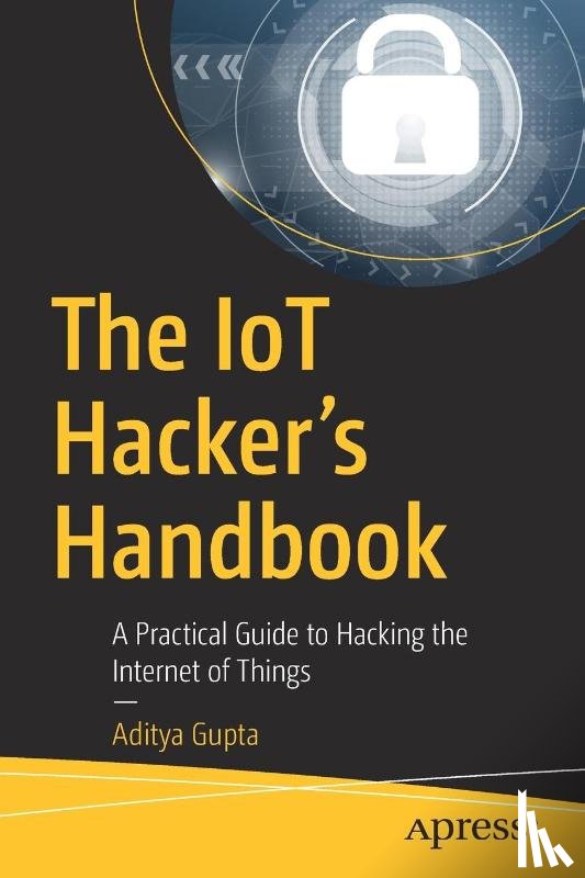 Gupta, Aditya - The IoT Hacker's Handbook