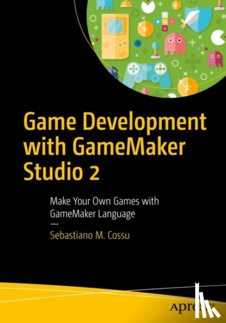 Cossu, Sebastiano M. - Game Development with GameMaker Studio 2