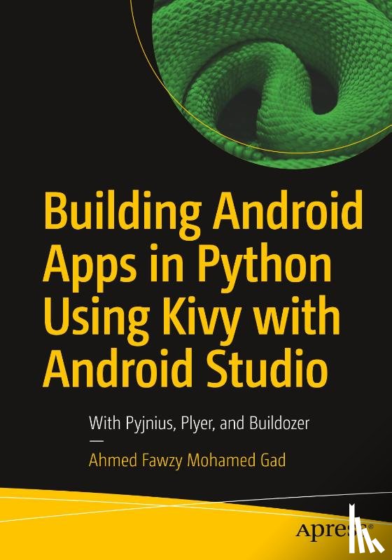 Gad, Ahmed Fawzy Mohamed - Building Android Apps in Python Using Kivy with Android Studio