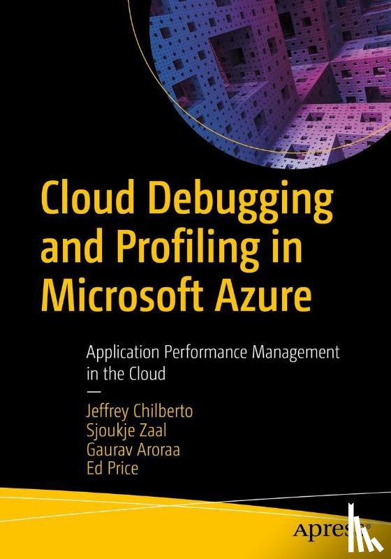 Chilberto, Jeffrey, Zaal, Sjoukje, Aroraa, Gaurav, Price, Ed - Cloud Debugging and Profiling in Microsoft Azure