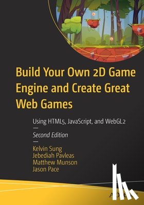 Sung, Kelvin, Pavleas, Jebediah, Munson, Matthew, Pace, Jason - Build Your Own 2D Game Engine and Create Great Web Games