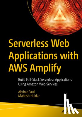 Paul, Akshat, Haldar, Mahesh - Serverless Web Applications with AWS Amplify