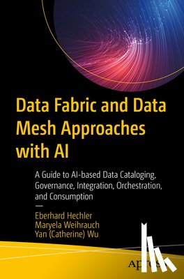 Hechler, Eberhard, Weihrauch, Maryela, Wu, Yan (Catherine) - Data Fabric and Data Mesh Approaches with AI