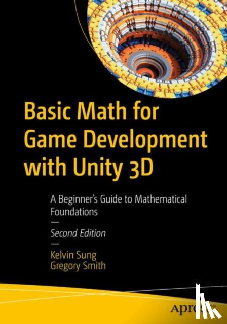 Sung, Kelvin, Smith, Gregory - Basic Math for Game Development with Unity 3D