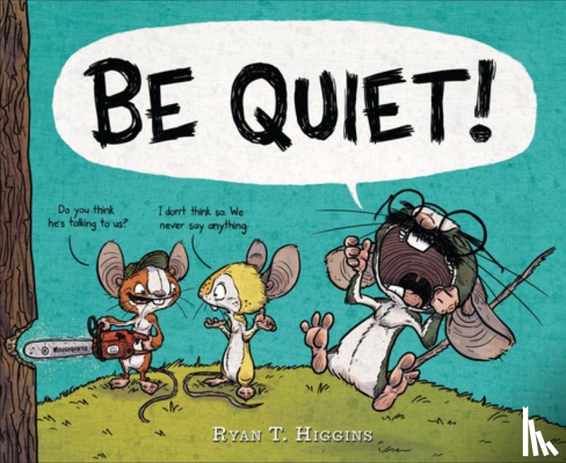 Higgins, Ryan T. - BE QUIET!